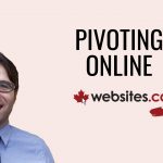 Pivoting Your Business Online During A Crisis – Websites.ca Talk Ep.4