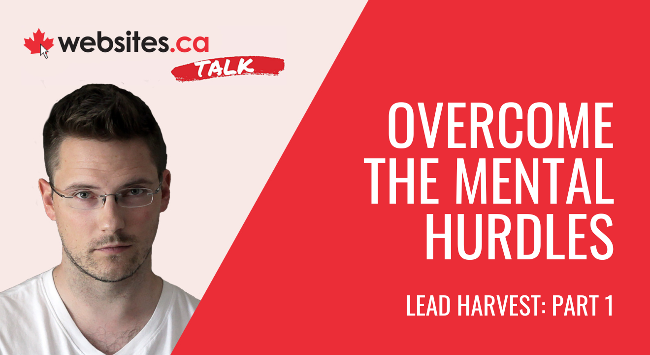 Overcome The Mental Hurdles (Lead Harvest Part 1) – Websites.ca Talk Ep. 54